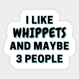 I Like Whippets And Maybe 3 People Sticker